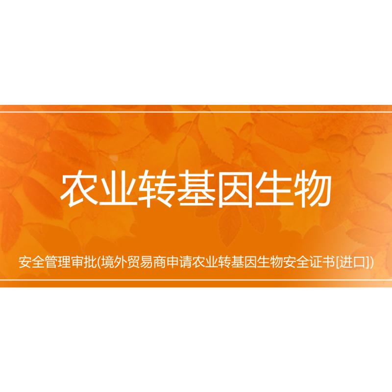 农业转基因生物安全管理审批(境外贸易商申请农业转基因生物安全证书[进口])