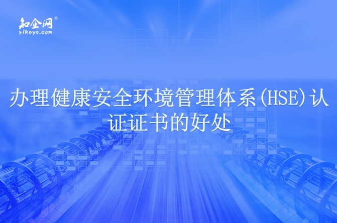 办理健康安全环境管理体系（HSE）认证证书的好处