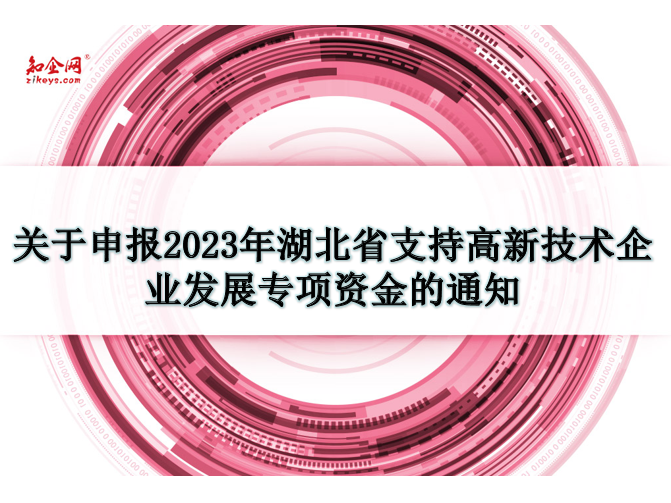 关于申报2023年湖北省支持高新技术企业发展专项资金通知