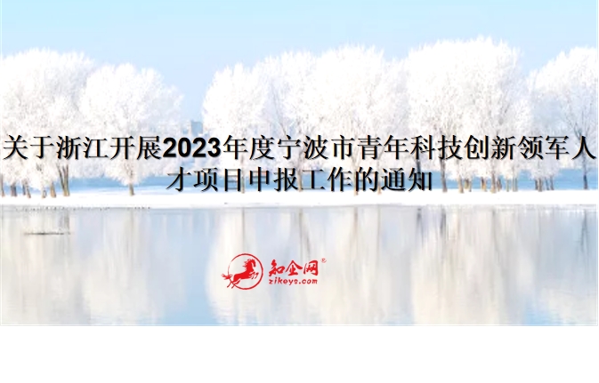 关于浙江开展2023年度宁波市青年科技创新领军人才项目申报工作的通知