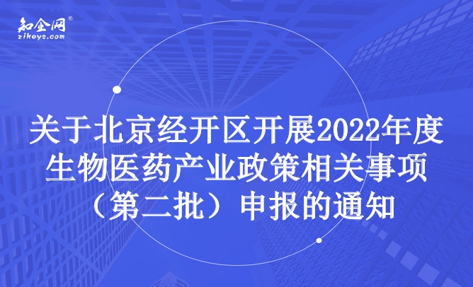 关于北京经开区开展2022年度生物医药产业政策相关事项（第二批）申报的通知