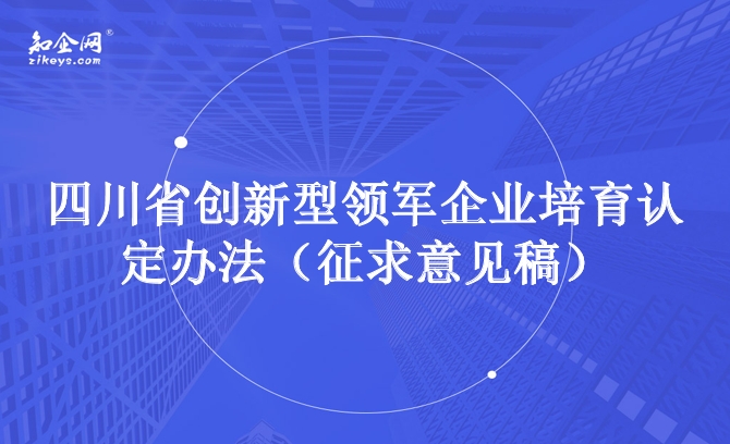 四川省创新型领军企业培育认定办法（征求意见稿）