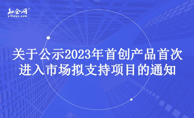 关于公示2023年首创产品首次进入市场拟支持项目的通知