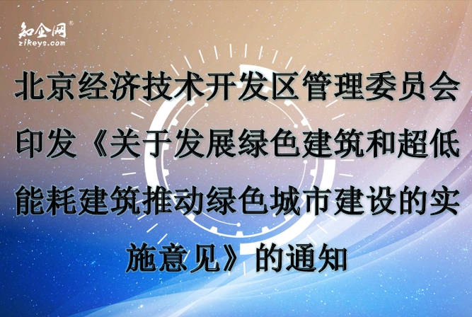 北京经济技术开发区管理委员会印发《关于发展绿色建筑和超低能耗建筑推动绿色城市建设的实施意见》的通知