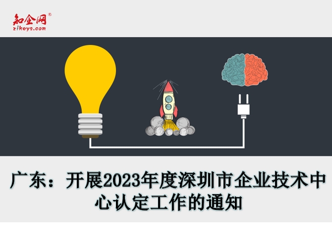 广东：开展2023年度深圳市企业技术中心认定工作的通知