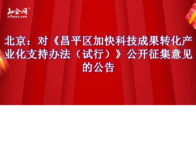 北京：对《昌平区加快科技成果转化产业化支持办法（试行）》公开征集意见的公告