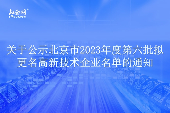关于公示北京市2023年度第六批拟更名高新技术企业名单的通知