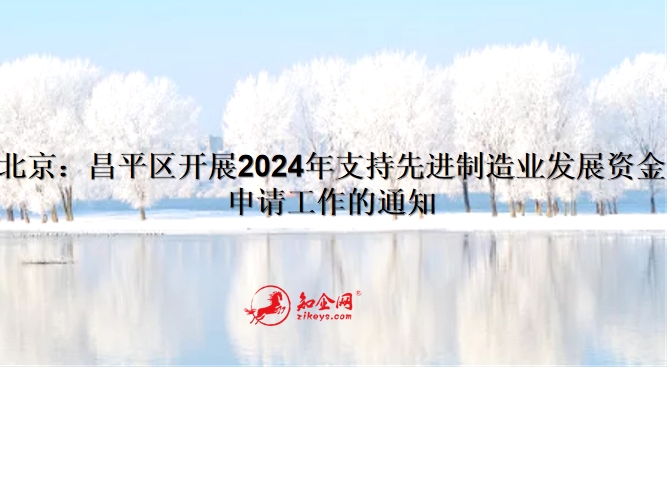北京：昌平区开展2024年支持先进制造业发展资金申请工作的通知