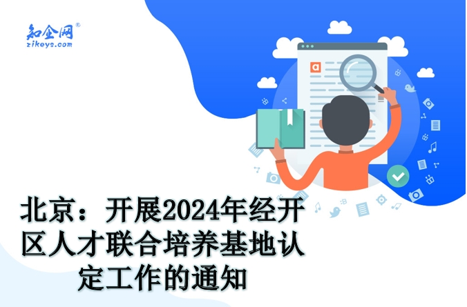 北京：开展2024年经开区人才联合培养基地认定工作的通知