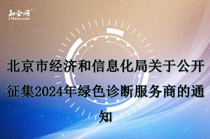 北京市经济和信息化局关于公开征集2024年绿色诊断服务商的通知