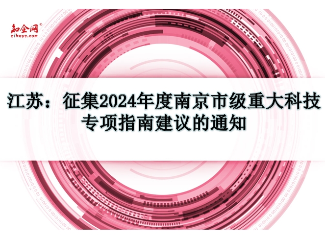 江苏：征集2024年度南京市级重大科技专项指南建议的通知