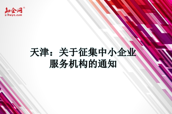 天津:关于征集中小企业服务机构的通知 天津:关于征集中小企业服务机构的通知