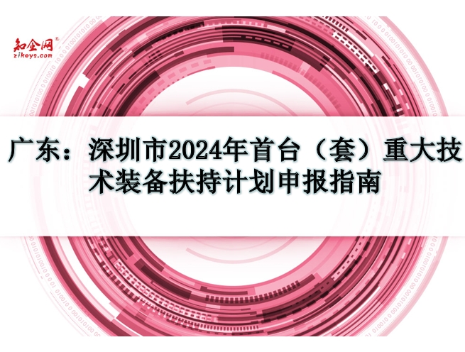 广东：深圳市2024年首台（套）重大技术装备扶持计划申报指南