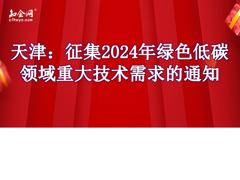 天津:征集2024年绿色低碳领域重大技术需求的通知 天津:征集2024年绿色低碳领域重大技术需求的通知